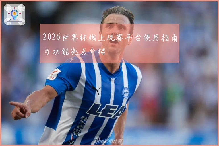 2026世界杯线上观赛平台使用指南与功能亮点介绍